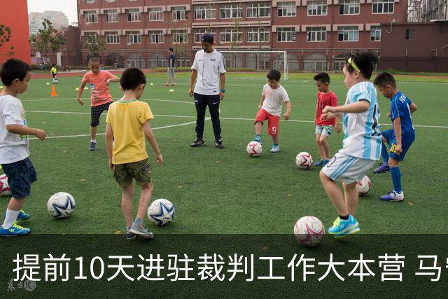 提前10天进驻裁判工作大本营 马宁：每天平均训练两小时备战世界杯